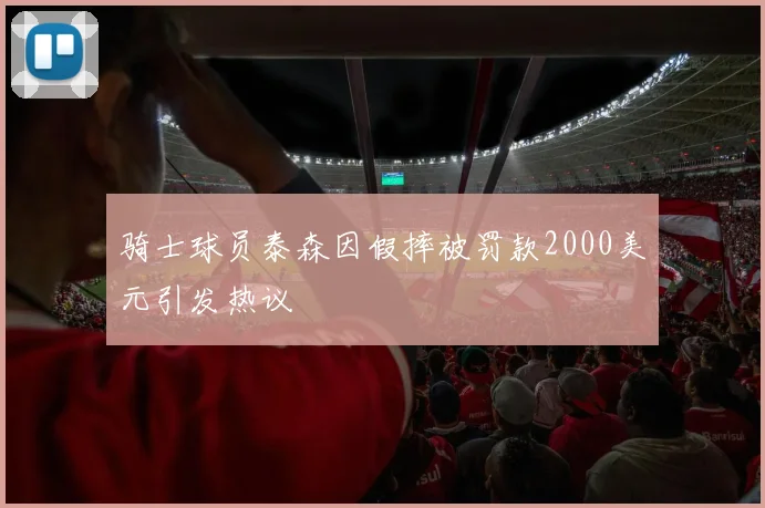 骑士球员泰森因假摔被罚款2000美元引发热议